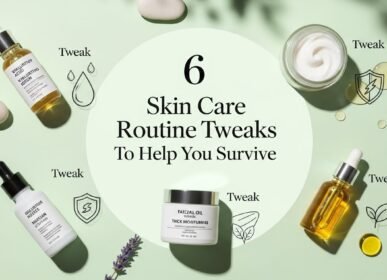 6 Skin Care Routine Tweaks To Help You Survive