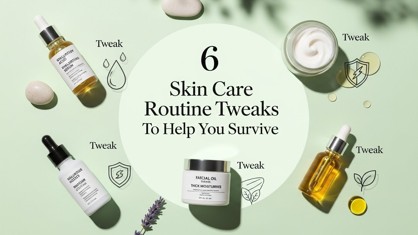 6 Skin Care Routine Tweaks To Help You Survive
